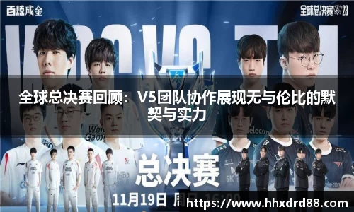 全球总决赛回顾：V5团队协作展现无与伦比的默契与实力
